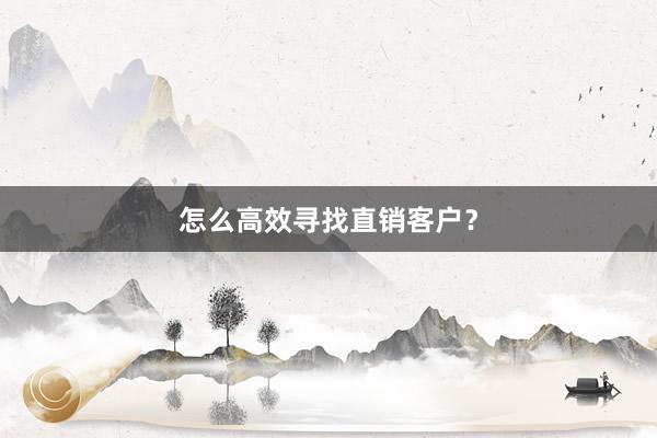 怎么高效寻找直销客户？